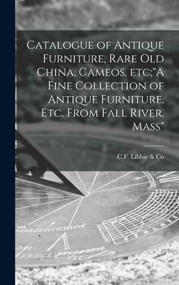 Produktbild: Catalogue of Antique Furniture, Rare Old China, Cameos, Etc;"A Fine Collection of Antique Furniture, Etc. From Fall River, Mass"