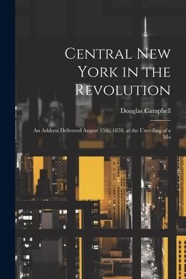 Produktbild: Central New York in the Revolution: An Address Delivered August 15th, 1878, at the Unveiling of a Mo