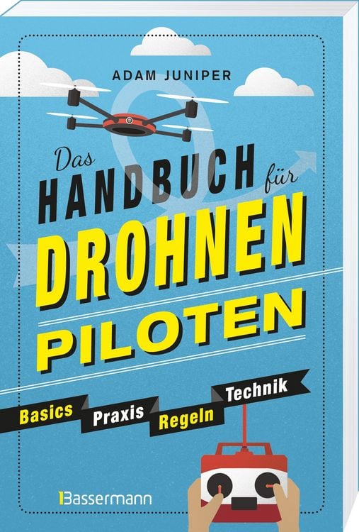 Produktbild: Das Handbuch f&uuml;r Drohnen-Piloten. Basics, Praxis, Technik, Regeln