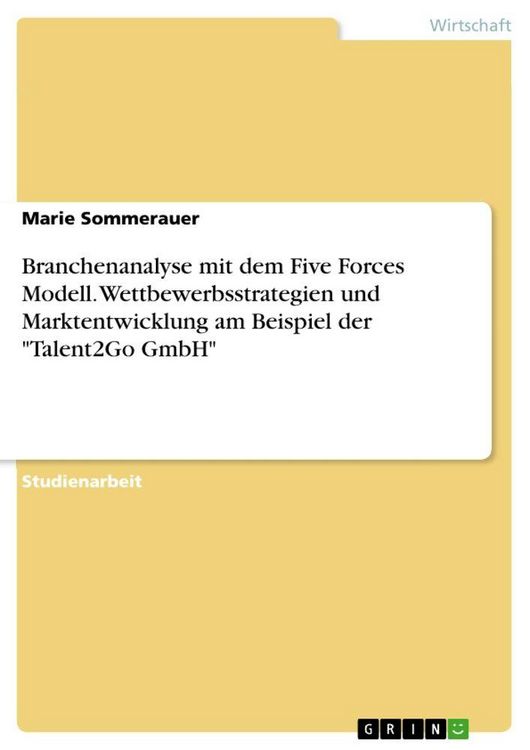 Produktbild: Branchenanalyse mit dem Five Forces Modell. Wettbewerbsstrategien und Marktentwicklung am Beispiel der "Talent2Go GmbH"