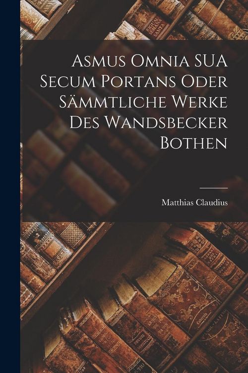 Produktbild: Asmus Omnia SUA Secum Portans Oder S&auml;mmtliche Werke des Wandsbecker Bothen