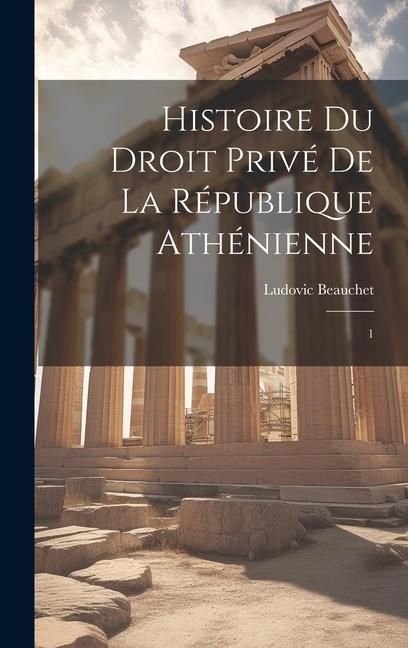 Produktbild: Histoire du droit priv&eacute; de la R&eacute;publique ath&eacute;nienne: 1