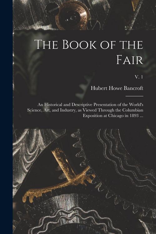 Produktbild: The Book of the Fair: an Historical and Descriptive Presentation of the World's Science, Art, and Industry, as Viewed Through the Columbian