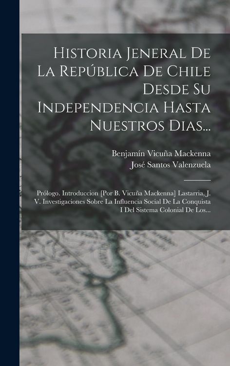 Produktbild: Historia Jeneral De La Rep&uacute;blica De Chile Desde Su Independencia Hasta Nuestros Dias...