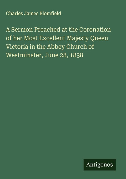 Produktbild: A Sermon Preached at the Coronation of her Most Excellent Majesty Queen Victoria in the Abbey Church of Westminster, June 28, 1838