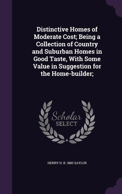 Produktbild: Distinctive Homes of Moderate Cost; Being a Collection of Country and Suburban Homes in Good Taste, With Some Value in Suggestion for the Home-builder;