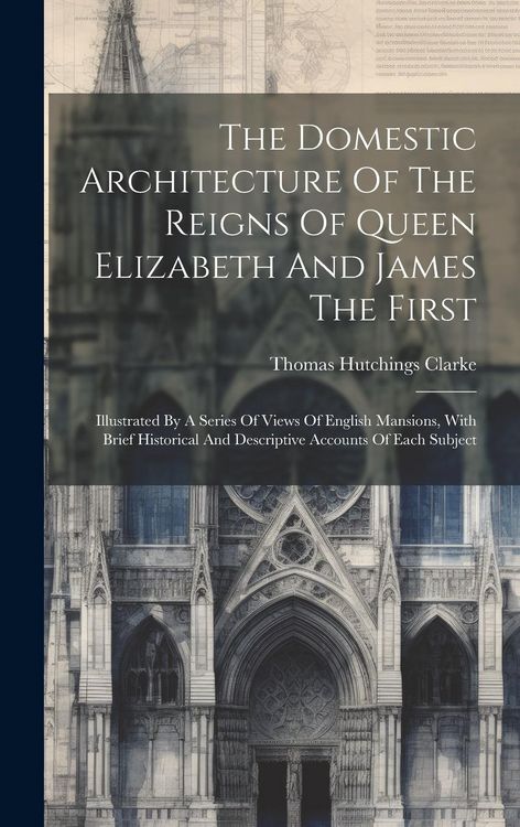 Produktbild: The Domestic Architecture Of The Reigns Of Queen Elizabeth And James The First: Illustrated By A Series Of Views Of English Mansions, With Brief Histo