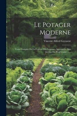 Produktbild: Le Potager Moderne: Traite Complet De La Culture Des Legumes Appropriee Aux Jardins Du Proprietaire ......