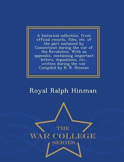 Produktbild: A historical collection, from official records, files, etc. of the part sustained by Connecticut during the war of the Revolution. With an appendix, c