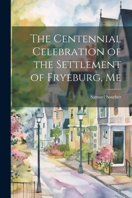 Produktbild: The Centennial Celebration of the Settlement of Fryeburg, Me