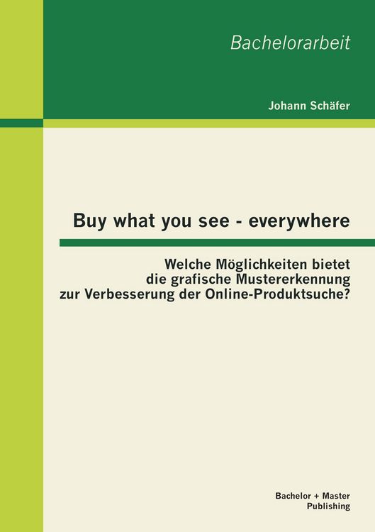 Produktbild: Buy what you see - everywhere: Welche M&ouml;glichkeiten bietet die grafische Mustererkennung zur Verbesserung der Online-Produktsuche?