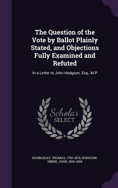 Produktbild: The Question of the Vote by Ballot Plainly Stated, and Objections Fully Examined and Refuted