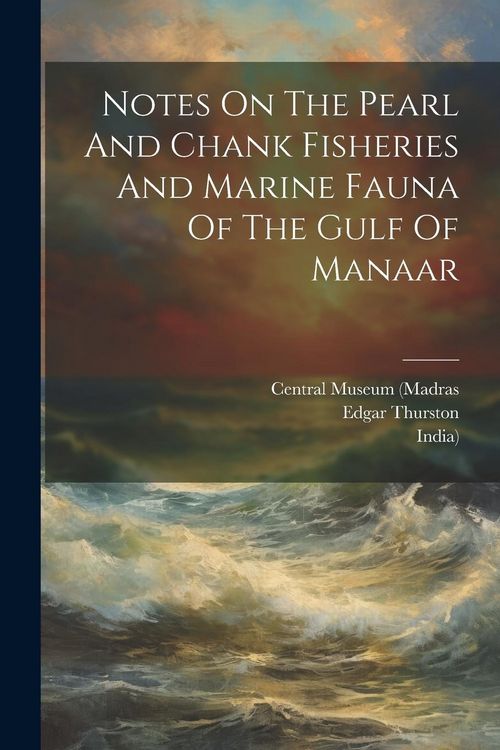 Produktbild: Notes On The Pearl And Chank Fisheries And Marine Fauna Of The Gulf Of Manaar
