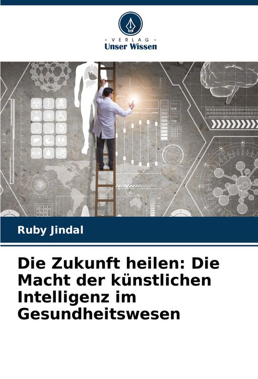 Produktbild: Die Zukunft heilen: Die Macht der k&uuml;nstlichen Intelligenz im Gesundheitswesen
