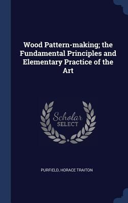 Produktbild: Wood Pattern-making; the Fundamental Principles and Elementary Practice of the Art