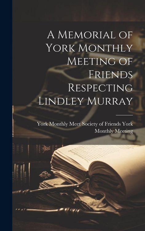 Produktbild: A Memorial of York Monthly Meeting of Friends Respecting Lindley Murray