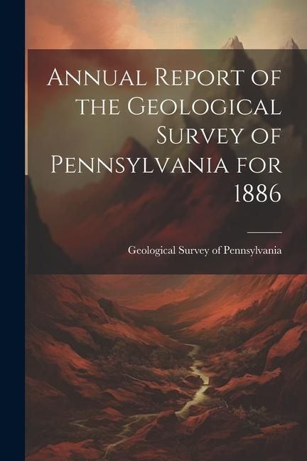 Produktbild: Annual Report of the Geological Survey of Pennsylvania for 1886
