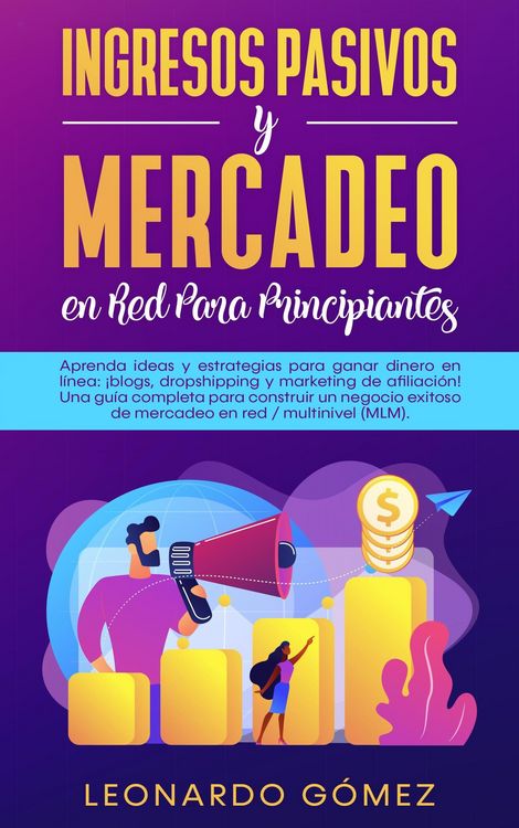 Produktbild: Ingresos Pasivos y Mercadeo en Red Para Principiantes; Estrategias para ganar dinero: blogs, dropshipping, marketing de afiliaci&oacute;n. Construya una red