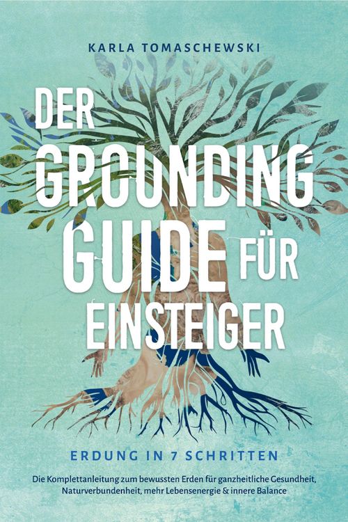 Produktbild: Der Grounding Guide f&uuml;r Einsteiger - Erdung in 7 Schritten: Die Komplettanleitung zum bewussten Erden f&uuml;r ganzheitliche Gesundheit, Naturverbundenheit