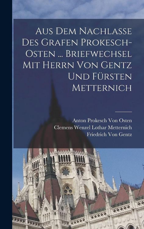 Produktbild: Aus Dem Nachlasse Des Grafen Prokesch-Osten ... Briefwechsel Mit Herrn Von Gentz Und F&uuml;rsten Metternich
