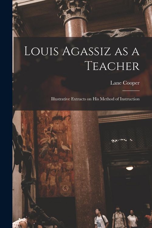 Produktbild: Louis Agassiz as a Teacher; Illustrative Extracts on his Method of Instruction