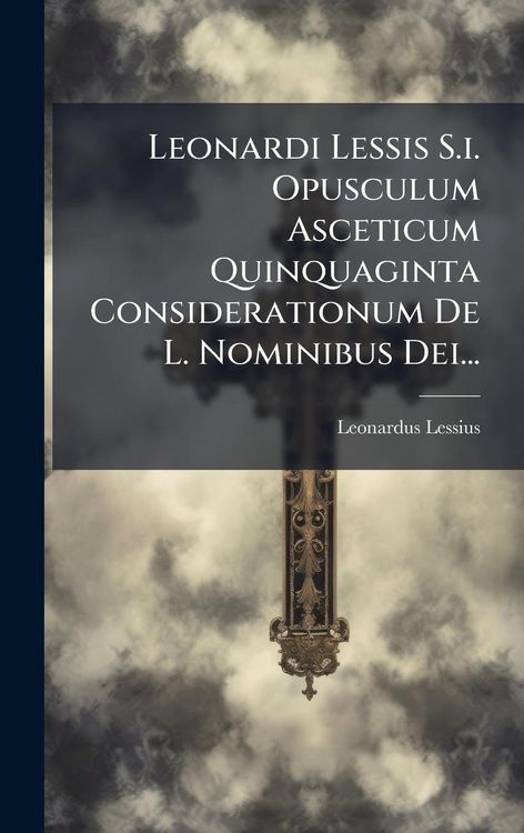 Produktbild: Leonardi Lessis S.i. Opusculum Asceticum Quinquaginta Considerationum De L. Nominibus Dei...