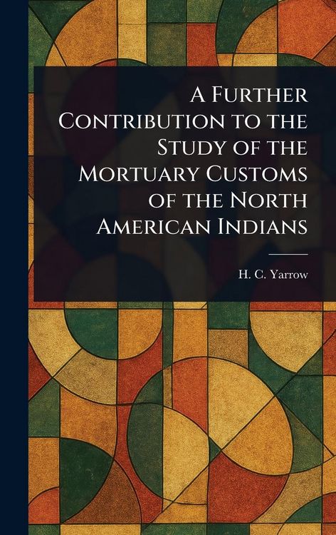 Produktbild: A Further Contribution to the Study of the Mortuary Customs of the North American Indians