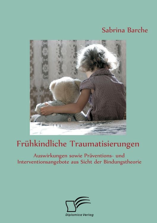 Produktbild: Fr&uuml;hkindliche Traumatisierungen: Auswirkungen sowie Pr&auml;ventions- und Interventionsangebote aus Sicht der Bindungstheorie