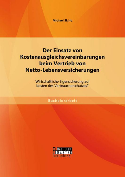 Produktbild: Der Einsatz von Kostenausgleichsvereinbarungen beim Vertrieb von Netto-Lebensversicherungen: Wirtschaftliche Eigensicherung auf Kosten des Verbraucher
