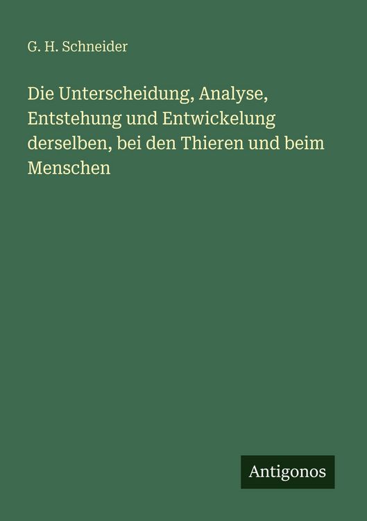 Produktbild: Die Unterscheidung, Analyse, Entstehung und Entwickelung derselben, bei den Thieren und beim Menschen