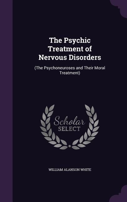 Produktbild: The Psychic Treatment of Nervous Disorders: (The Psychoneuroses and Their Moral Treatment)