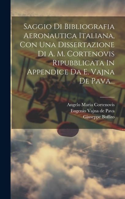 Produktbild: Saggio Di Bibliografia Aeronautica Italiana, Con Una Dissertazione Di A. M. Cortenovis Ripubblicata In Appendice Da E. Vajna De Pava...