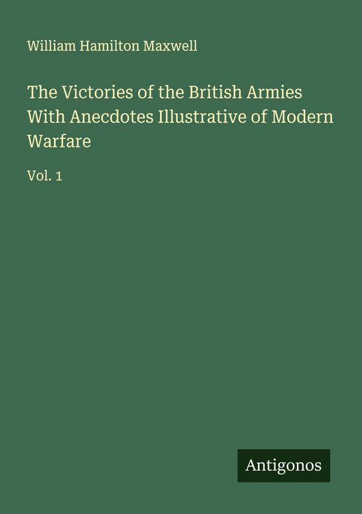 Produktbild: The Victories of the British Armies With Anecdotes Illustrative of Modern Warfare