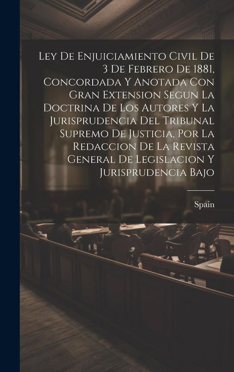 Produktbild: Ley De Enjuiciamiento Civil De 3 De Febrero De 1881, Concordada Y Anotada Con Gran Extension Segun La Doctrina De Los Autores Y La Jurisprudencia Del