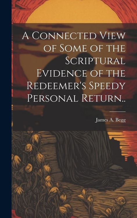 Produktbild: A Connected View of Some of the Scriptural Evidence of the Redeemer's Speedy Personal Return..