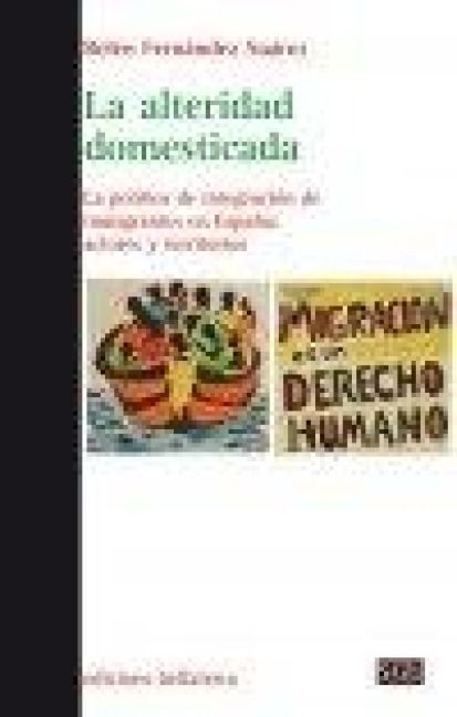 Produktbild: La alteridad domesticada : la pol&iacute;tica de integraci&oacute;n de inmigrantes en Espa&ntilde;a : actores y territorios
