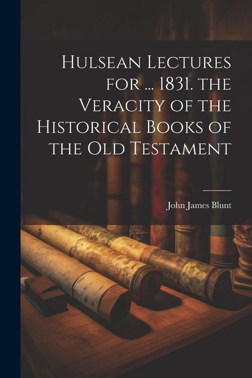 Produktbild: Hulsean Lectures for ... 1831. the Veracity of the Historical Books of the Old Testament
