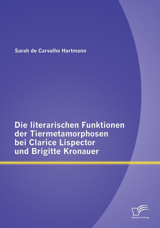 Produktbild: Die literarischen Funktionen der Tiermetamorphosen bei Clarice Lispector und Brigitte Kronauer