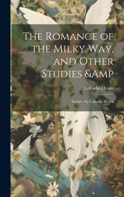 Produktbild: The Romance of the Milky Way, and Other Studies & Stories /by Lafcadio Hearn