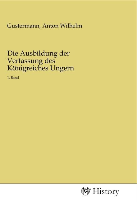 Produktbild: Die Ausbildung der Verfassung des K&ouml;nigreiches Ungern