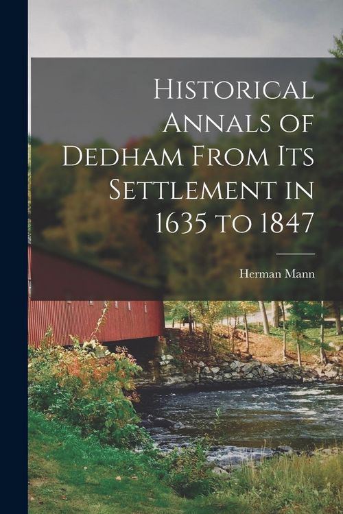 Produktbild: Historical Annals of Dedham From its Settlement in 1635 to 1847