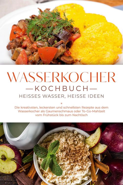 Produktbild: Wasserkocher Kochbuch: Hei&szlig;es Wasser, hei&szlig;e Ideen - Die kreativsten, leckersten und schnellsten Rezepte aus dem Wasserkocher als Gaumenschmaus oder To