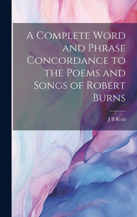Produktbild: A Complete Word and Phrase Concordance to the Poems and Songs of Robert Burns