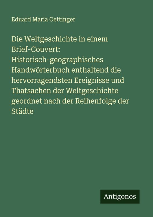 Produktbild: Die Weltgeschichte in einem Brief-Couvert: Historisch-geographisches Handw&ouml;rterbuch enthaltend die hervorragendsten Ereignisse und Thatsachen der Welt