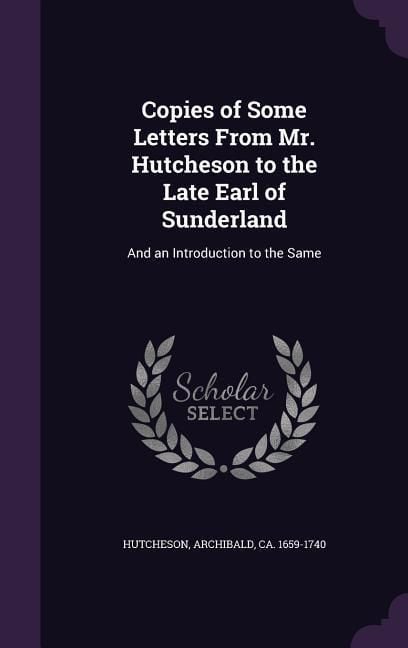 Produktbild: Copies of Some Letters From Mr. Hutcheson to the Late Earl of Sunderland