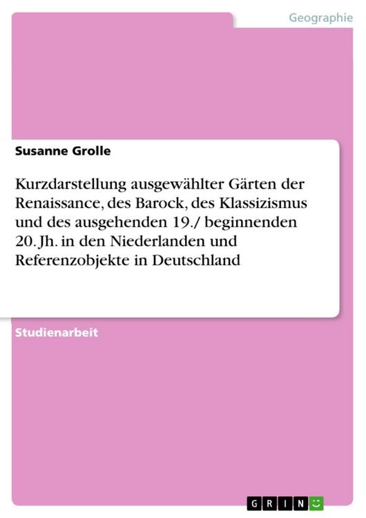 Produktbild: Kurzdarstellung ausgew&auml;hlter G&auml;rten der Renaissance, des Barock, des Klassizismus und des ausgehenden 19./ beginnenden 20. Jh. in den Niederlanden und