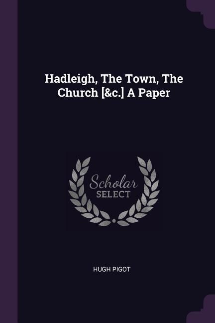 Produktbild: Hadleigh, The Town, The Church [&c.] A Paper
