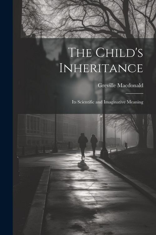 Produktbild: The Child's Inheritance: Its Scientific and Imaginative Meaning