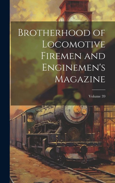Produktbild: Brotherhood of Locomotive Firemen and Enginemen's Magazine; Volume 39
