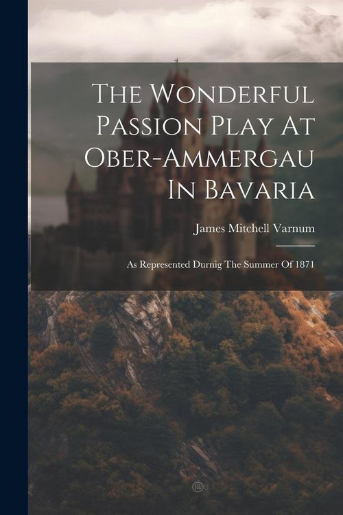 Produktbild: The Wonderful Passion Play At Ober-ammergau In Bavaria: As Represented Durnig The Summer Of 1871
